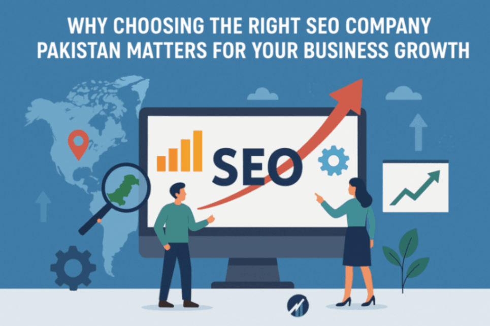 Why Choosing the Right SEO Company Pakistan Matters for Your Business Growth